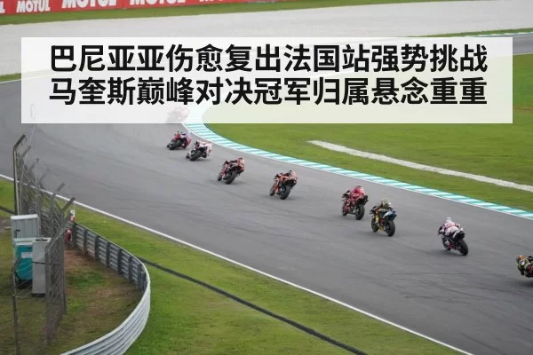 巴尼亚亚伤愈复出法国站强势挑战马奎斯巅峰对决冠军归属悬念重重